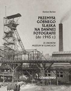 Okładka książki pt.: „Przemysł Górnego Śląska na dawnej fotografii<br />(do 1945 r.) T. 1”